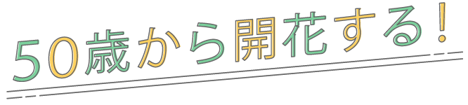 ５０歳から開花する！